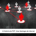 A história do P2P: Uma Ideologia da Internet